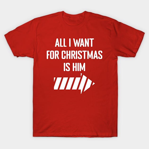 All I Want for Christmas is Him T-Shirt by MilotheCorgi